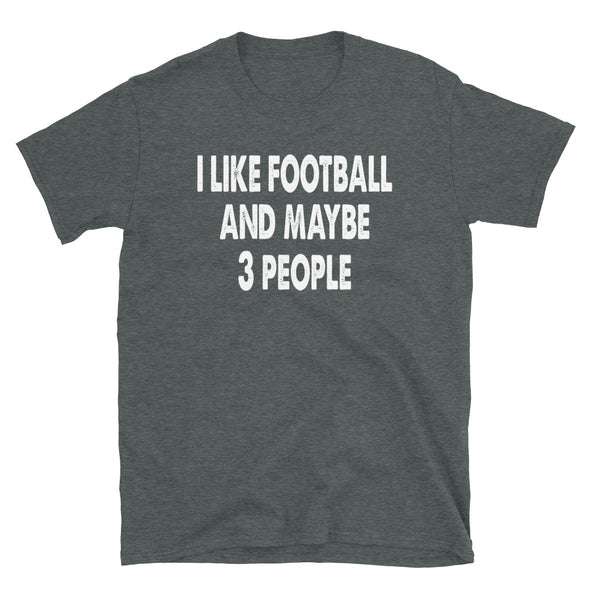 I like Football and maybe 3 people Unisex T-Shirt - real men t-shirts, Men funny T-shirts, Men sport & fitness Tshirts, Men hoodies & sweats