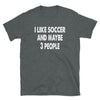 I like Soccer and maybe 3 people Unisex T-Shirt - real men t-shirts, Men funny T-shirts, Men sport & fitness Tshirts, Men hoodies & sweats