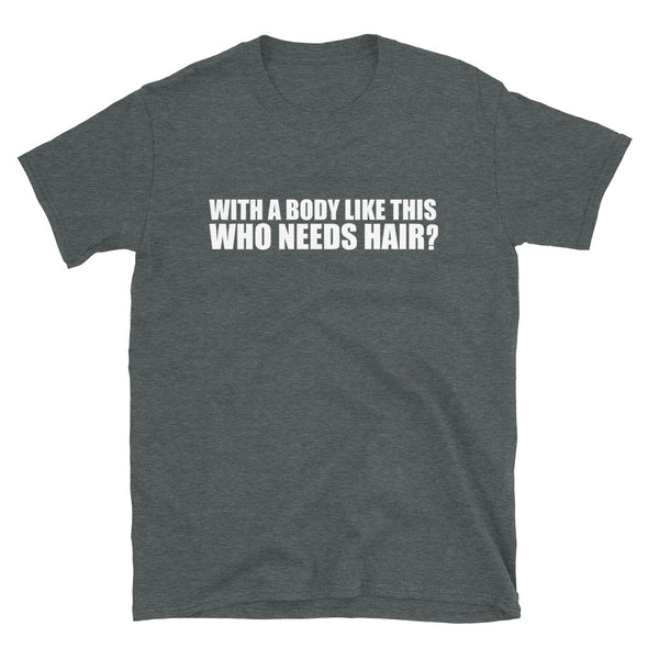 With a body like this who needs hair men T-Shirt - real men t-shirts, Men funny T-shirts, Men sport & fitness Tshirts, Men hoodies & sweats