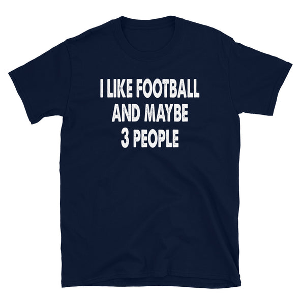 I like Football and maybe 3 people Unisex T-Shirt - real men t-shirts, Men funny T-shirts, Men sport & fitness Tshirts, Men hoodies & sweats