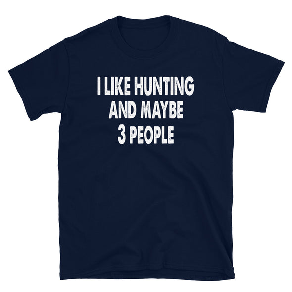 I like Hunting and maybe 3 people Unisex T-Shirt - real men t-shirts, Men funny T-shirts, Men sport & fitness Tshirts, Men hoodies & sweats