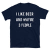 I like beer and maybe 3 people Unisex T-Shirt - real men t-shirts, Men funny T-shirts, Men sport & fitness Tshirts, Men hoodies & sweats