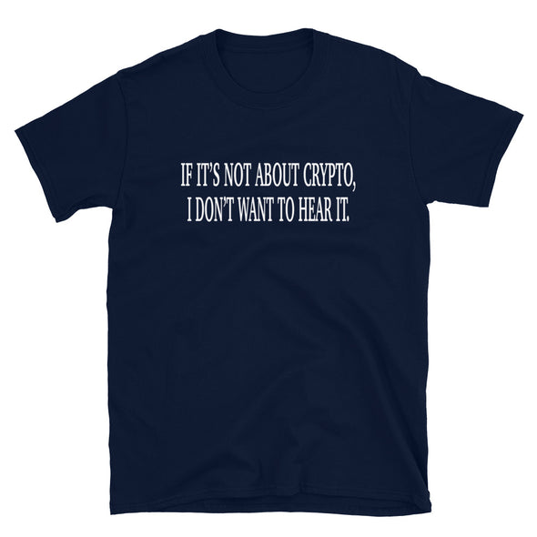 If it's not about crypto, i don't want to hear it Unisex T-Shirt - real men t-shirts, Men funny T-shirts, Men sport & fitness Tshirts, Men hoodies & sweats