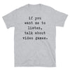If you want me to listen talk about video games - Unisex T-Shirt - real men t-shirts, Men funny T-shirts, Men sport & fitness Tshirts, Men hoodies & sweats