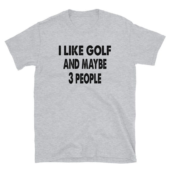 I like Golf and maybe 3 people Unisex T-Shirt - real men t-shirts, Men funny T-shirts, Men sport & fitness Tshirts, Men hoodies & sweats