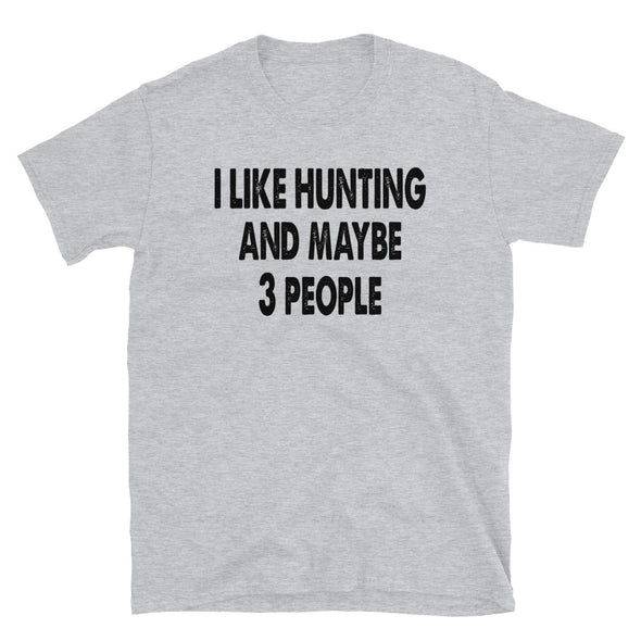 I like Hunting and maybe 3 people Unisex T-Shirt - real men t-shirts, Men funny T-shirts, Men sport & fitness Tshirts, Men hoodies & sweats