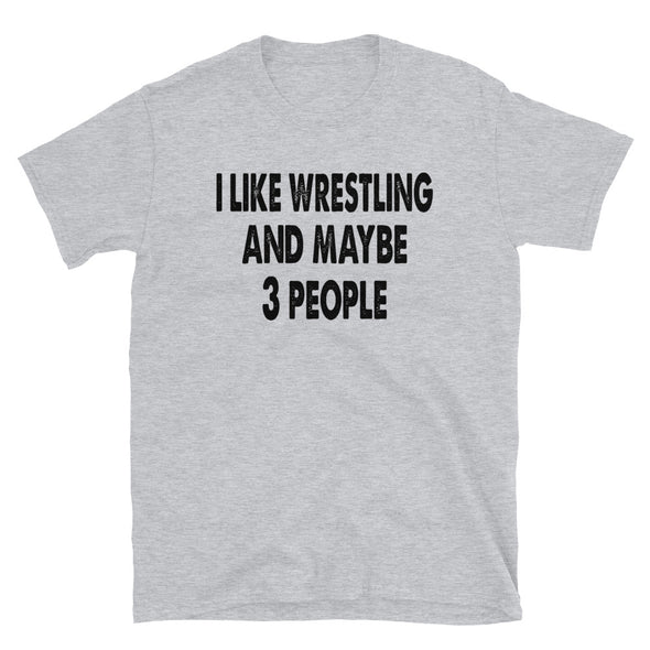 I like Wrestling and maybe 3 people Unisex T-Shirt - real men t-shirts, Men funny T-shirts, Men sport & fitness Tshirts, Men hoodies & sweats