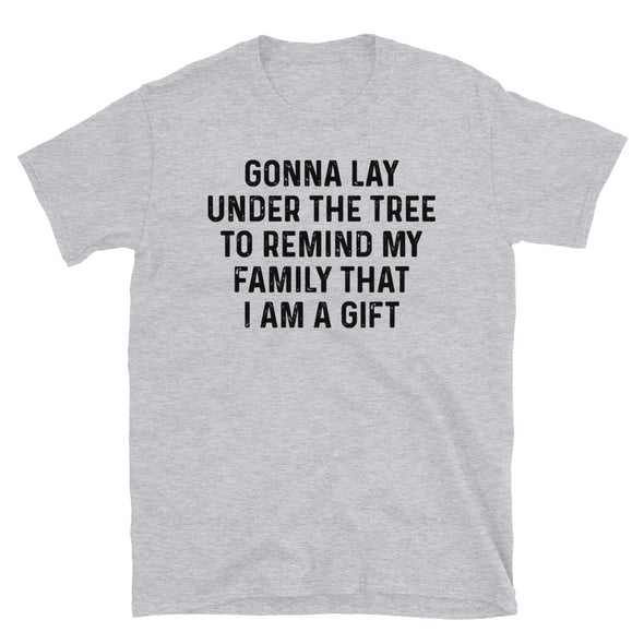 Gonna lay under the tree to remind my family that i am a gift Unisex T-Shirt - real men t-shirts, Men funny T-shirts, Men sport & fitness Tshirts, Men hoodies & sweats