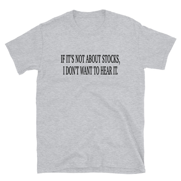 If it's not about stocks, i don't want to hear it Unisex T-Shirt - real men t-shirts, Men funny T-shirts, Men sport & fitness Tshirts, Men hoodies & sweats