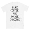 I Like Coffee And Maybe 3 People - Unisex T-Shirt - real men t-shirts, Men funny T-shirts, Men sport & fitness Tshirts, Men hoodies & sweats