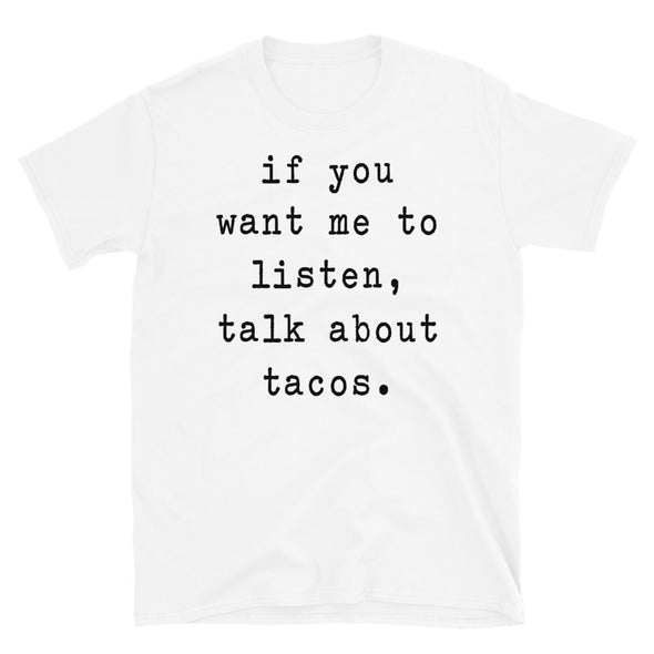 If you want me to listen talk about tacos - Unisex T-Shirt - real men t-shirts, Men funny T-shirts, Men sport & fitness Tshirts, Men hoodies & sweats