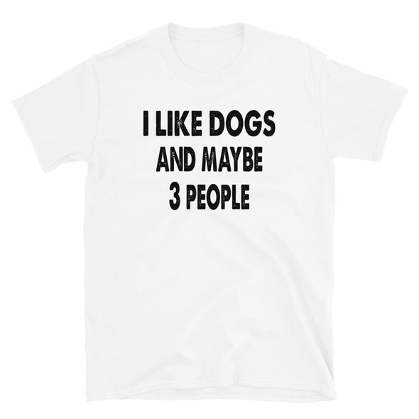 I like Dogs and maybe 3 people - Unisex T-Shirt - real men t-shirts, Men funny T-shirts, Men sport & fitness Tshirts, Men hoodies & sweats