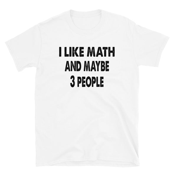 I like Math and maybe 3 people Unisex T-Shirt - real men t-shirts, Men funny T-shirts, Men sport & fitness Tshirts, Men hoodies & sweats