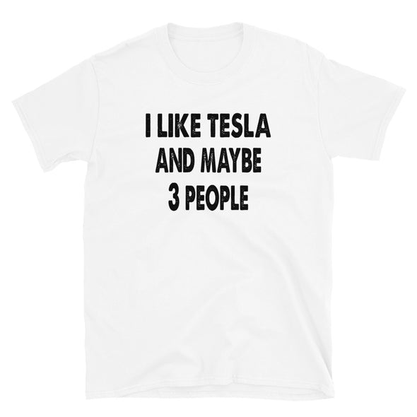 I like Tesla and maybe 3 people Unisex T-Shirt - real men t-shirts, Men funny T-shirts, Men sport & fitness Tshirts, Men hoodies & sweats