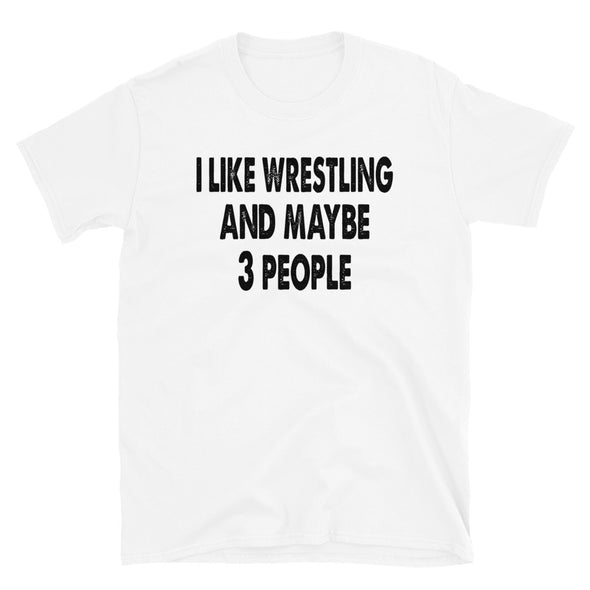I like Wrestling and maybe 3 people Unisex T-Shirt - real men t-shirts, Men funny T-shirts, Men sport & fitness Tshirts, Men hoodies & sweats
