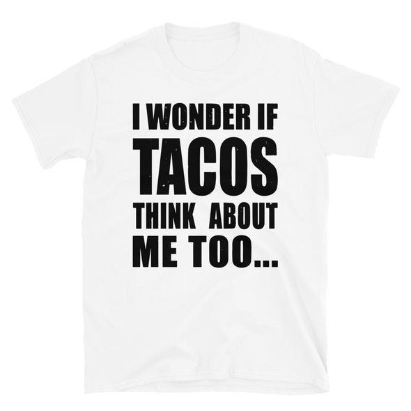 I wonder if tacos think about me too Unisex T-Shirt - real men t-shirts, Men funny T-shirts, Men sport & fitness Tshirts, Men hoodies & sweats