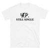Yep, Still single Unisex T-Shirt - real men t-shirts, Men funny T-shirts, Men sport & fitness Tshirts, Men hoodies & sweats