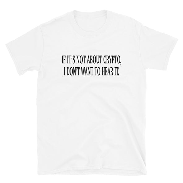 If it's not about crypto, i don't want to hear it Unisex T-Shirt - real men t-shirts, Men funny T-shirts, Men sport & fitness Tshirts, Men hoodies & sweats
