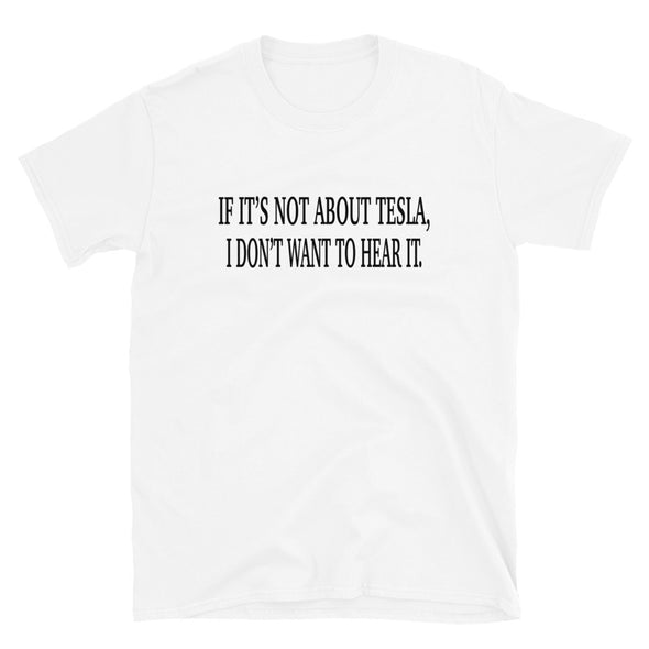 if it's not about tesla, i don't want to hear it Unisex T-Shirt - real men t-shirts, Men funny T-shirts, Men sport & fitness Tshirts, Men hoodies & sweats